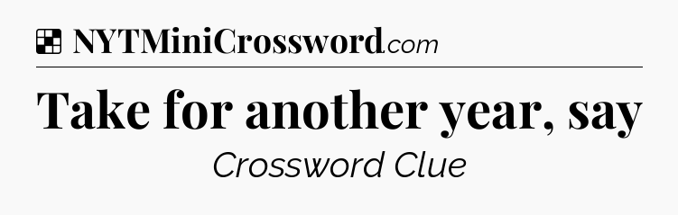 Solution: Take for another year, say - NYT Crossword