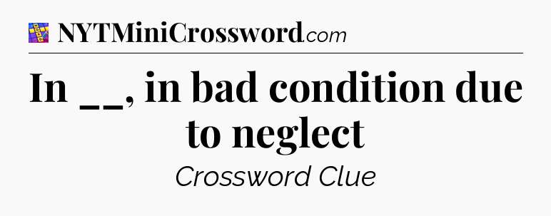 In __, in bad condition due to neglect Codycross