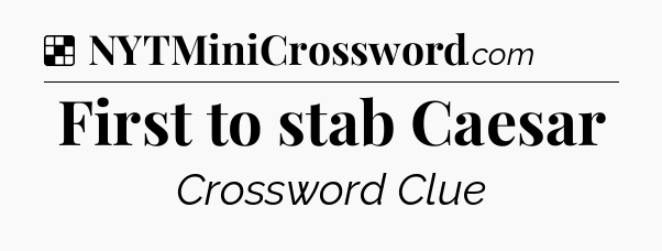Solution: First to stab Caesar - NYT Crossword