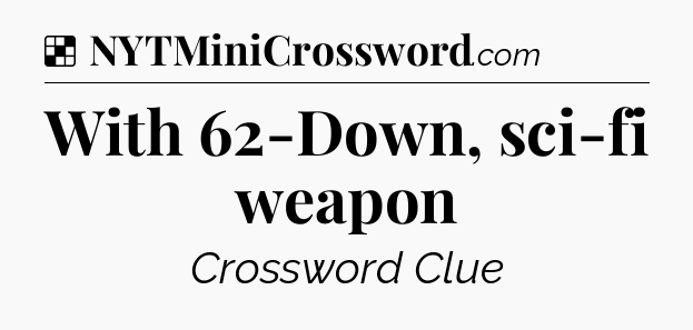 Solution: With 62-Down, sci-fi weapon - NYT Crossword