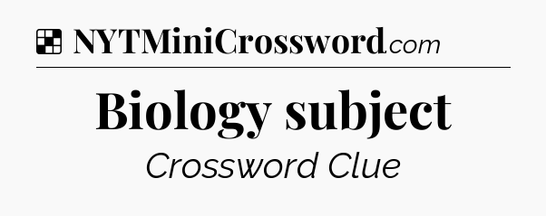 Solution: Biology subject - NYT Crossword
