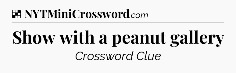 Solution: Show with a peanut gallery - NYT Crossword