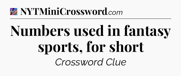 Numbers used in fantasy sports, for short Crossword Clue