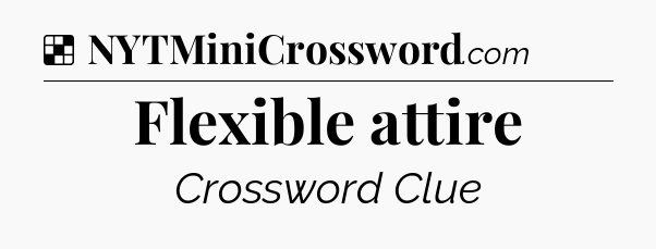 Solution: Flexible attire - NYT Crossword