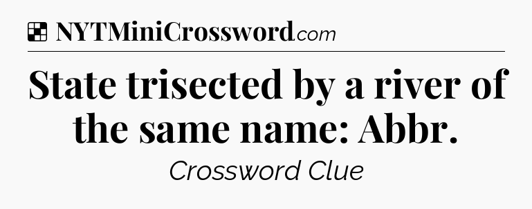 Solution: State trisected by a river of the same name: Abbr - NYT Crossword