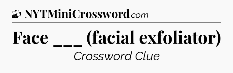 Face ___ (facial exfoliator) - Daily Themed Classic Crossword