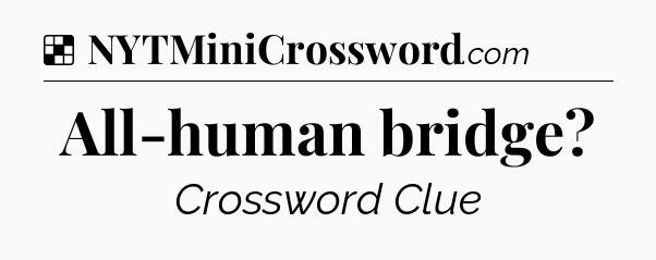 Solution: All-human bridge - NYT Crossword