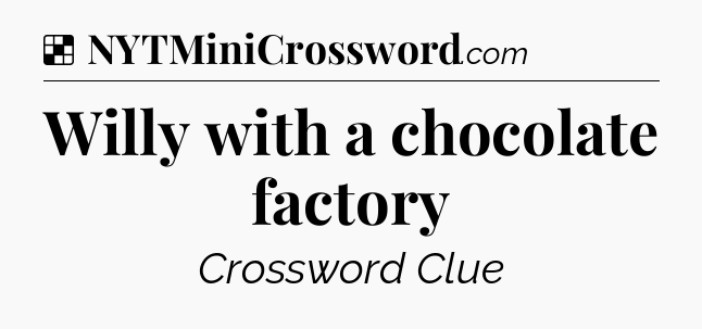 Solution: Willy with a chocolate factory - NYT Crossword