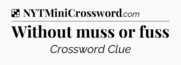 Solution: Without muss or fuss - NYT Crossword