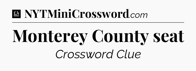 Monterey County seat - LA Times Crossword