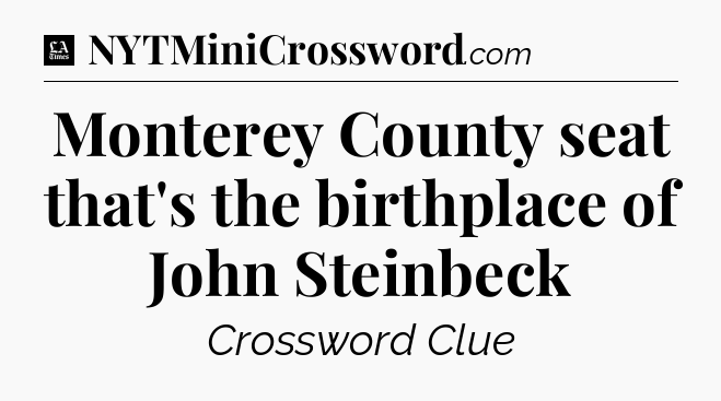 Monterey County seat that's the birthplace of John Steinbeck - LA Times Crossword