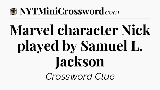 Marvel character Nick played by Samuel L. Jackson Crossword Clue