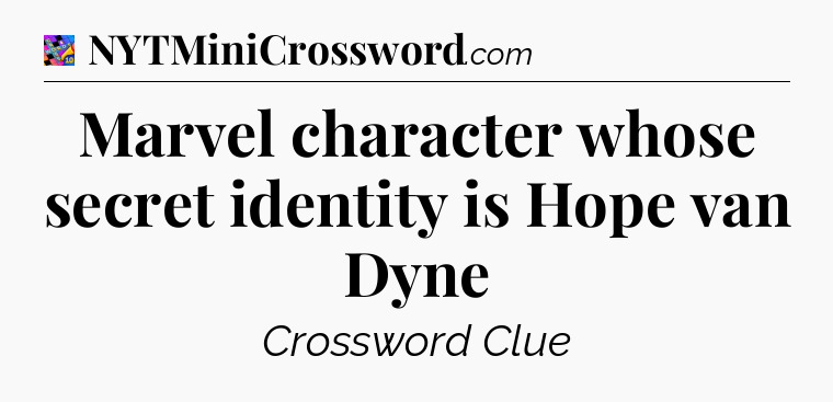 Marvel character whose secret identity is Hope van Dyne Crossword Clue