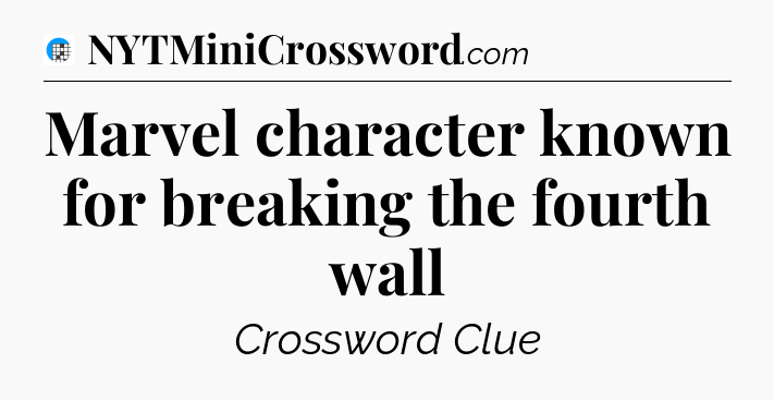 Marvel character known for breaking the fourth wall Crossword Clue