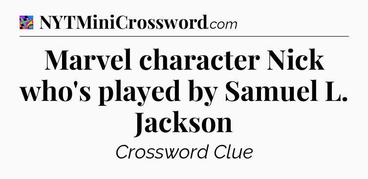 Marvel character Nick who's played by Samuel L. Jackson Crossword Clue