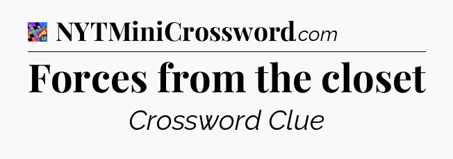 Forces from the closet Crossword Clue