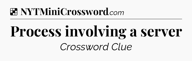 Solution: Process involving a server - NYT Crossword