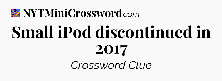 Small iPod discontinued in 2017 Crossword Clue