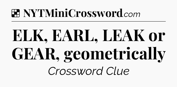 Solution: ELK, EARL, LEAK or GEAR, geometrically - NYT Crossword