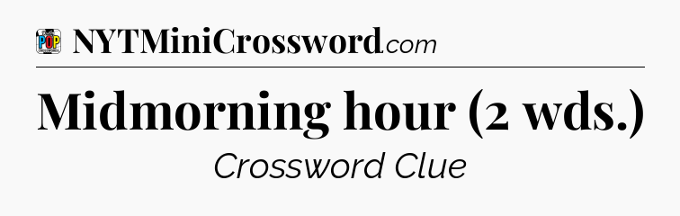Midmorning hour (2 wds.) Crossword Clue
