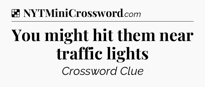 Solution: You might hit them near traffic lights - NYT Crossword