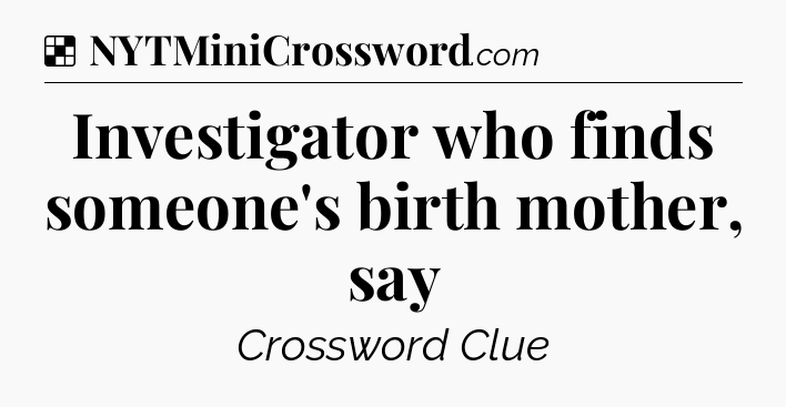 Solution: Investigator who finds someone's birth mother, say - NYT Crossword
