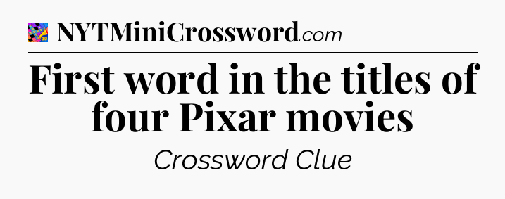 First word in the titles of four Pixar movies Crossword Clue