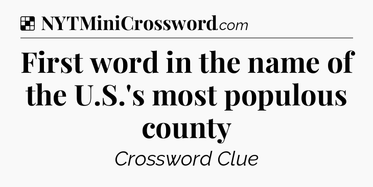 Solution: First word in the name of the U.S.'s most populous county - NYT Crossword
