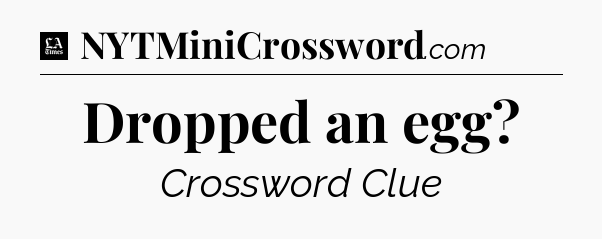 Dropped an egg - LA Times Crossword