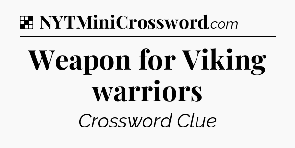 Solution: Weapon for Viking warriors - NYT Crossword