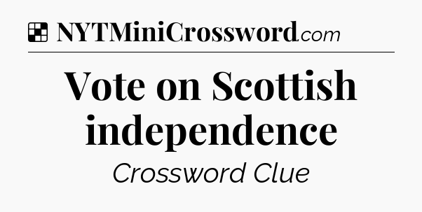 Solution: Vote on Scottish independence - NYT Crossword