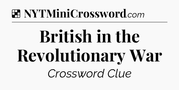 Solution: British in the Revolutionary War - NYT Crossword