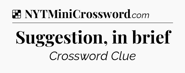 Solution: Suggestion, in brief - NYT Crossword