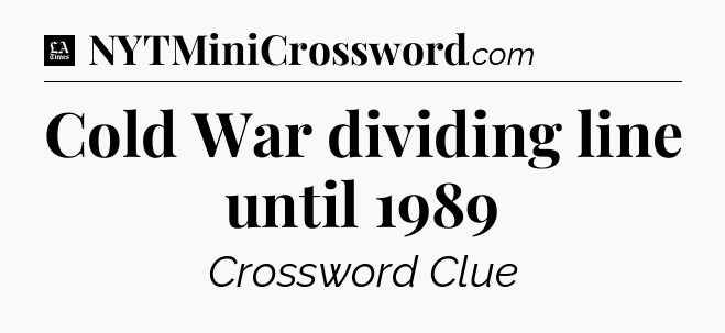 Cold War dividing line until 1989 - LA Times Crossword