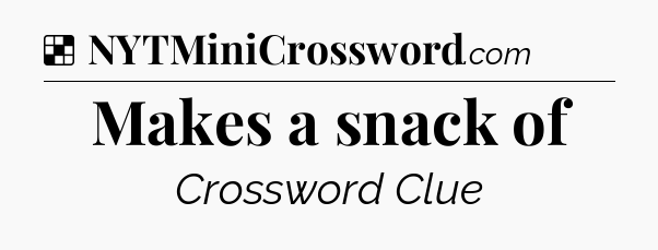 Solution: Makes a snack of - NYT Crossword