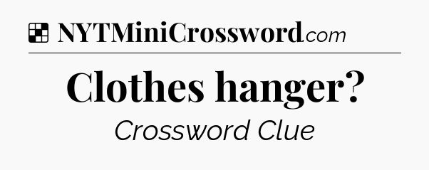 Solution: Clothes hanger - NYT Crossword