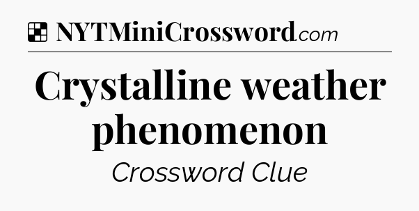 Solution: Crystalline weather phenomenon - NYT Crossword