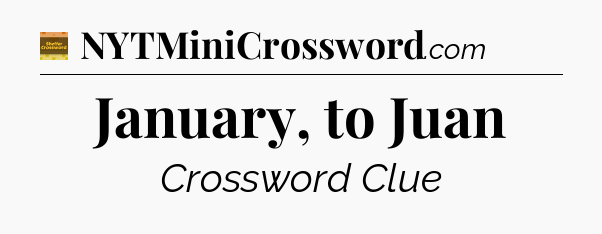 January, to Juan crossword clue Eugene Sheffer