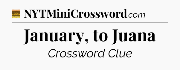 January, to Juana - Eugene Sheffer Crossword