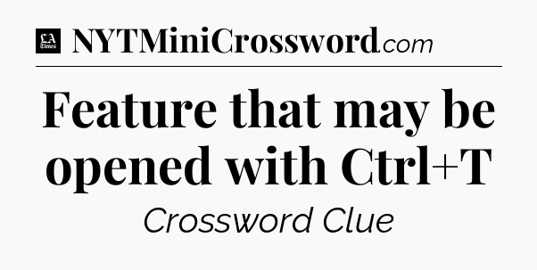 Feature that may be opened with Ctrl+T - LA Times Crossword