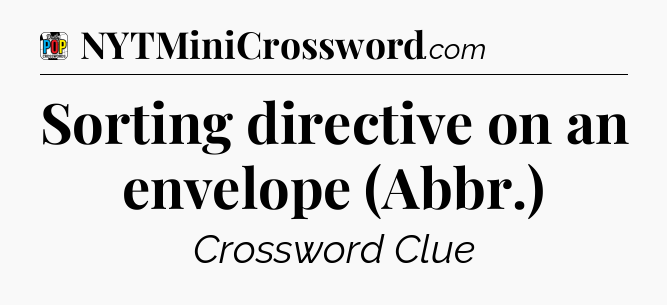 Sorting directive on an envelope (Abbr.) Crossword Clue