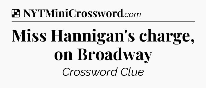 Solution: Miss Hannigan's charge, on Broadway - NYT Crossword