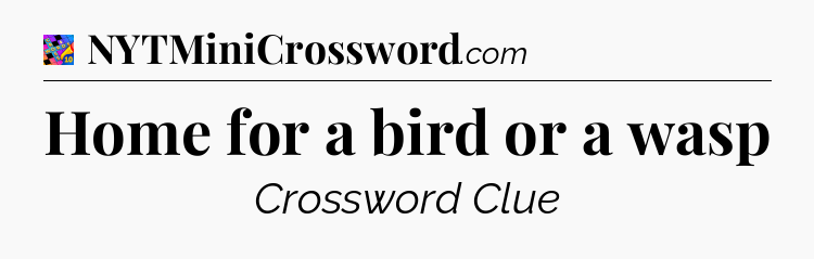 Home for a bird or a wasp Crossword Clue