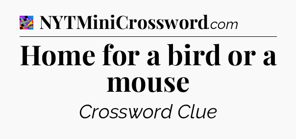 Home for a bird or a mouse Crossword Clue
