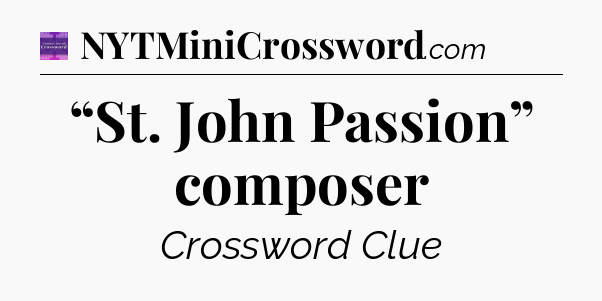 “St. John Passion” composer - Thomas Joseph Crossword