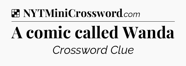 Solution: A comic called Wanda - NYT Crossword