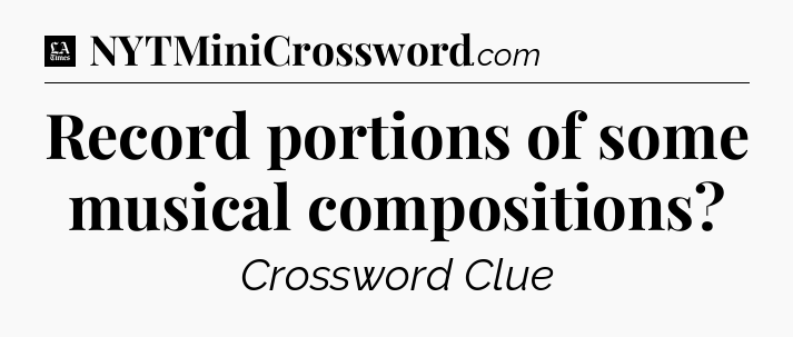 Record portions of some musical compositions - LA Times Crossword