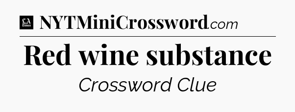 Red wine substance - LA Times Crossword
