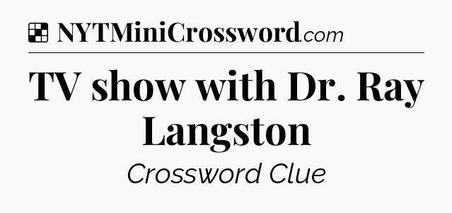 Solution: TV show with Dr. Ray Langston - NYT Crossword