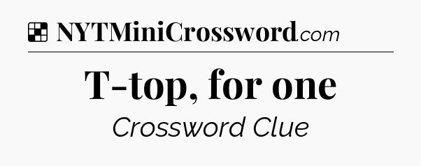 Solution: T-top, for one - NYT Crossword